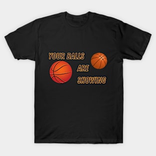 Your Balls are Showing - Basketball T-Shirt